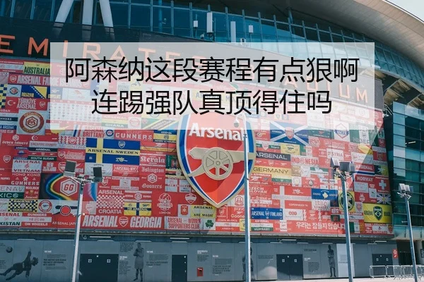 阿森纳这段赛程有点狠啊 连踢强队真顶得住吗